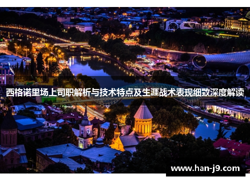 西格诺里场上司职解析与技术特点及生涯战术表现细致深度解读
