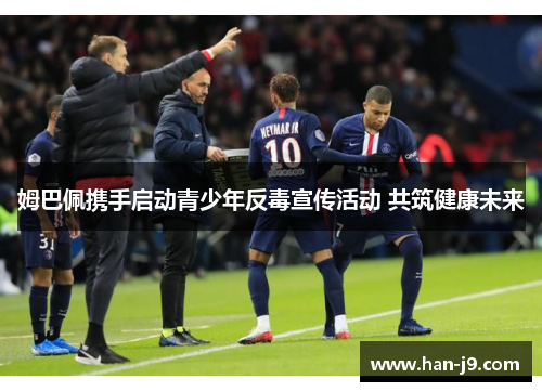 姆巴佩携手启动青少年反毒宣传活动 共筑健康未来