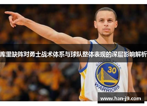 库里缺阵对勇士战术体系与球队整体表现的深层影响解析