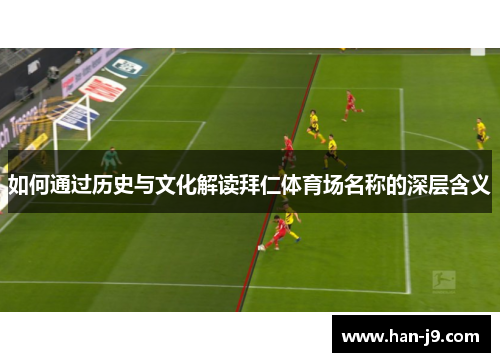 如何通过历史与文化解读拜仁体育场名称的深层含义