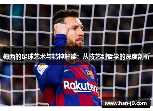 梅西的足球艺术与精神解读：从技艺到哲学的深度剖析