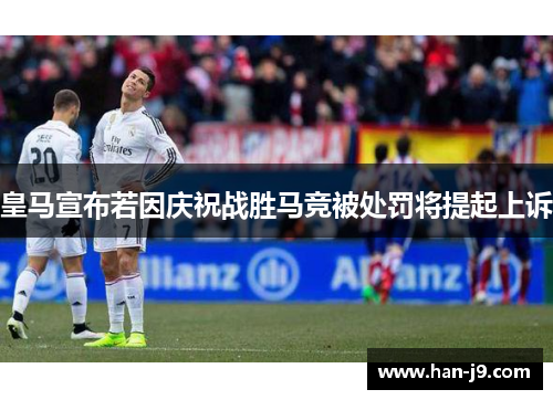 皇马宣布若因庆祝战胜马竞被处罚将提起上诉