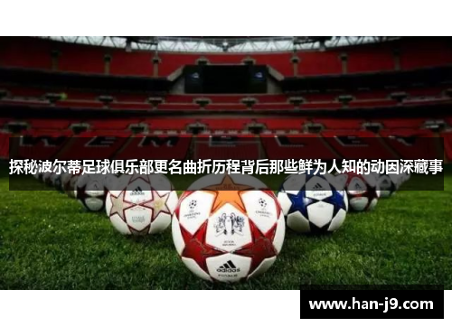 探秘波尔蒂足球俱乐部更名曲折历程背后那些鲜为人知的动因深藏事