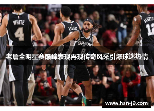 老詹全明星赛巅峰表现再现传奇风采引爆球迷热情