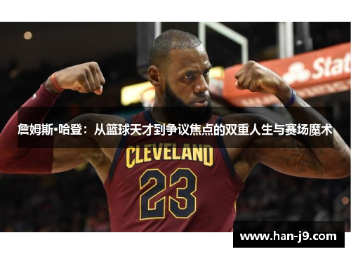 詹姆斯·哈登：从篮球天才到争议焦点的双重人生与赛场魔术