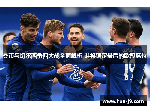 曼市与切尔西争四大战全面解析 谁将锁定最后的欧冠席位