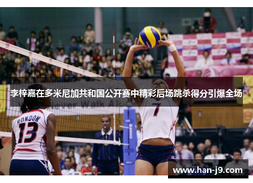 李梓嘉在多米尼加共和国公开赛中精彩后场跳杀得分引爆全场