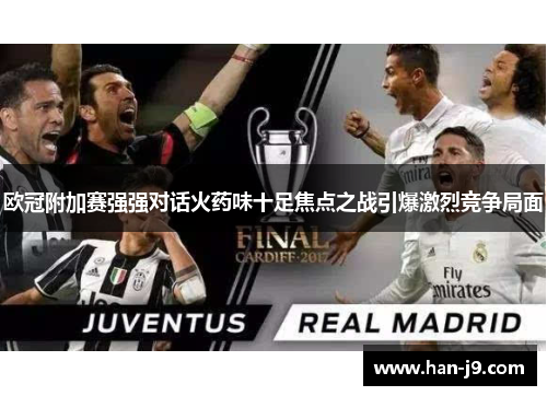 欧冠附加赛强强对话火药味十足焦点之战引爆激烈竞争局面 欧冠附加赛强强对话火药味十足焦点之战引爆激烈竞争局面