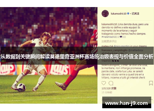 从数据到关键瞬间解读莫德里奇亚洲杯赛场统治级表现与价值全面分析 从数据到关键瞬间解读莫德里奇亚洲杯赛场统治级表现与价值全面分析