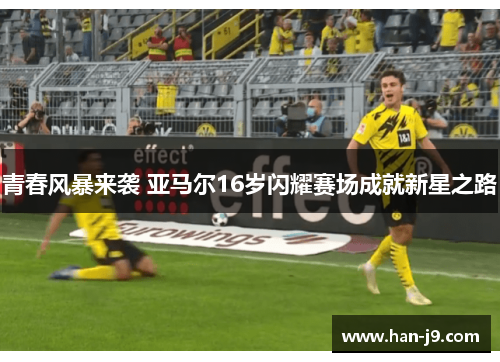 青春风暴来袭 亚马尔16岁闪耀赛场成就新星之路 青春风暴来袭 亚马尔16岁闪耀赛场成就新星之路